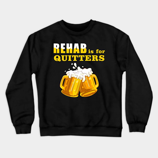 Rehab Is For Quitters Funny Beer Lover Crewneck Sweatshirt by DanYoungOfficial